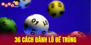 36 cách đánh lô đề trúng