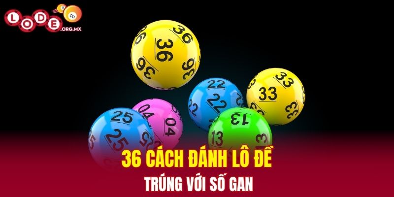 36 cách đánh lô đề trúng với số gan
