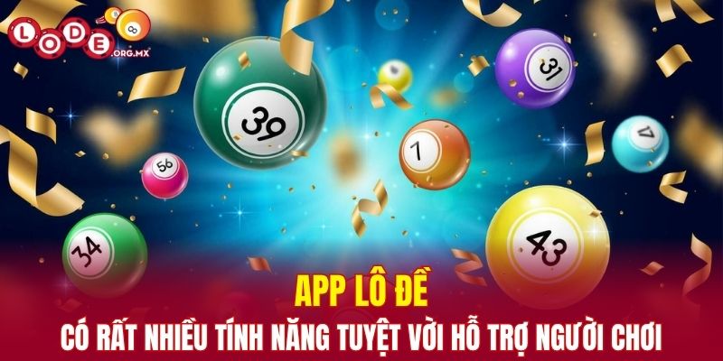 App lô đề có rất nhiều tính năng tuyệt vời hỗ trợ người chơi