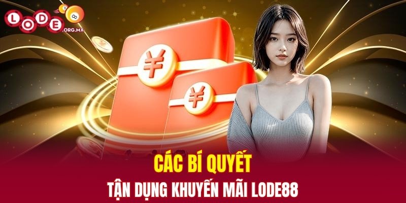 Các bí quyết tận dụng khuyến mãi LODE88