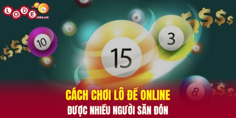 Cách chơi lô đề online được nhiều người săn đón