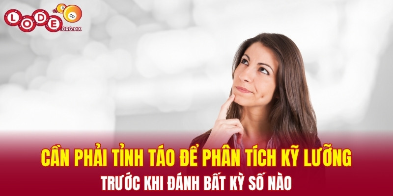Cần phải tỉnh táo để phân tích kỹ lưỡng trước khi đánh bất kỳ số nào