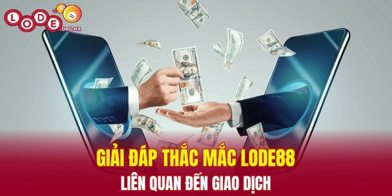 Giải đáp thắc mắc LODE88 liên quan đến giao dịch
