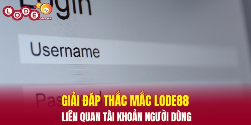 Giải đáp thắc mắc LODE88 liên quan tài khoản người dùng