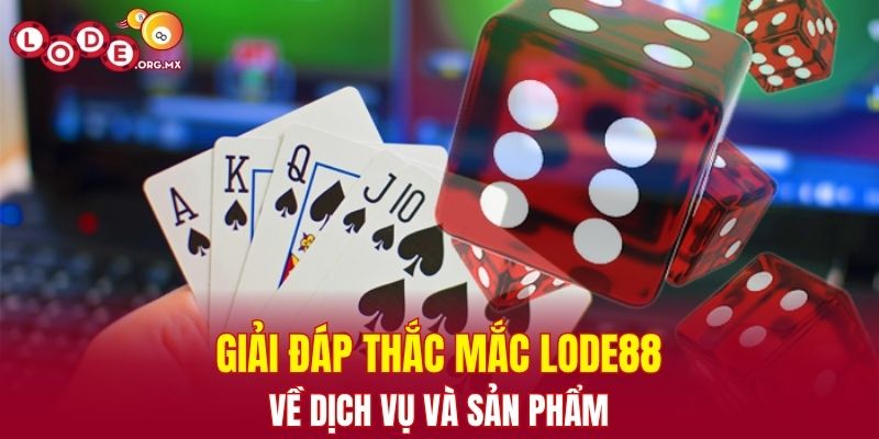 Giải đáp thắc mắc LODE88 về dịch vụ và sản phẩm