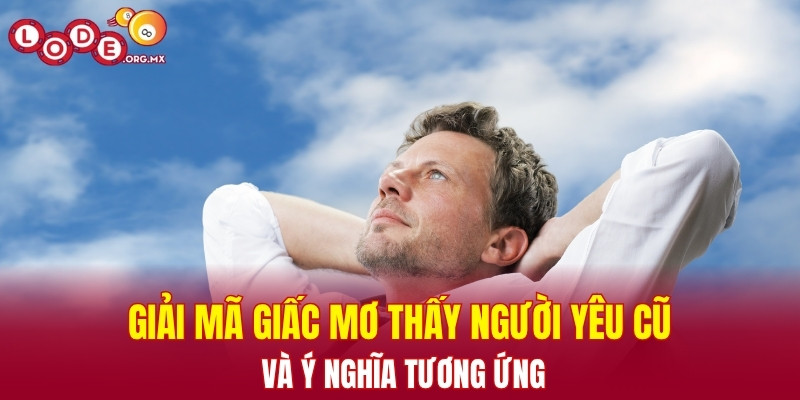 Giải mã giấc mơ thấy người yêu cũ và ý nghĩa tương ứng
