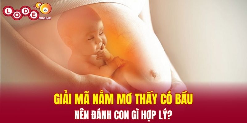 Giải mã nằm mơ thấy có bầu nên đánh con gì hợp lý?