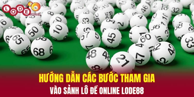 Hướng dẫn các bước tham gia vào sảnh lô đề online LODE88