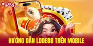 Hướng dẫn LODE88 trên mobile