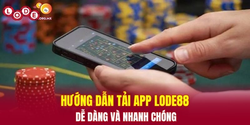 Hướng dẫn tải app LODE88 dễ dàng và nhanh chóng