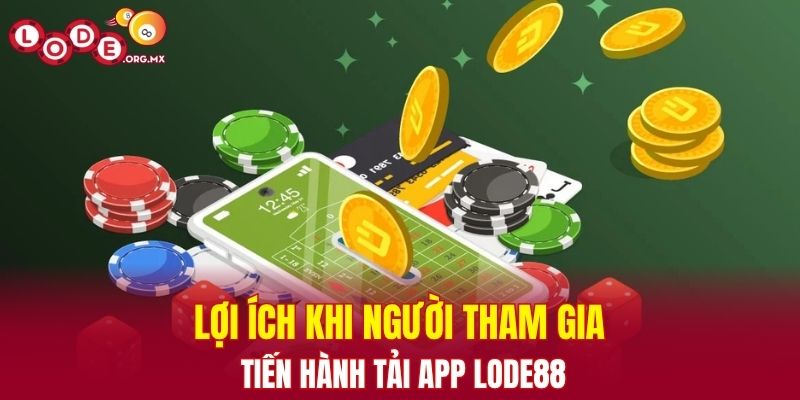 Lợi ích khi người tham gia tiến hành tải app LODE88