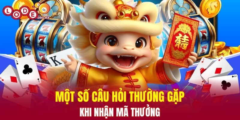Một số câu hỏi thường gặp khi nhận mã thưởng