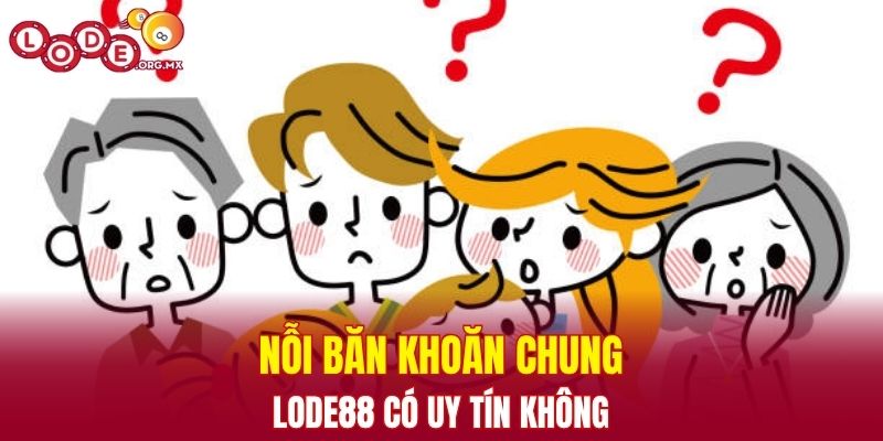 Nghi vấn về uy tín LODE88 được quan tâm