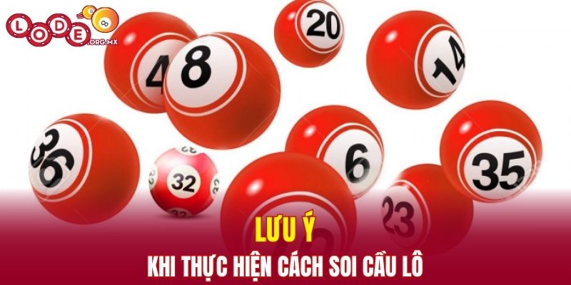 Những lưu ý khi thực hiện cách soi cầu lô
