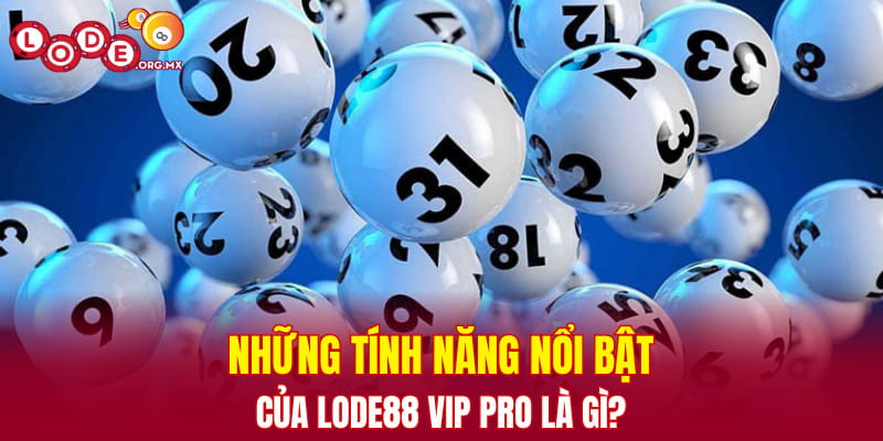 Những tính năng nổi bật của LODE88 Vip Pro là gì?