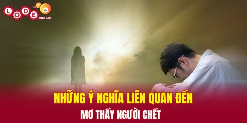 Những ý nghĩa liên quan đến mơ thấy người chết