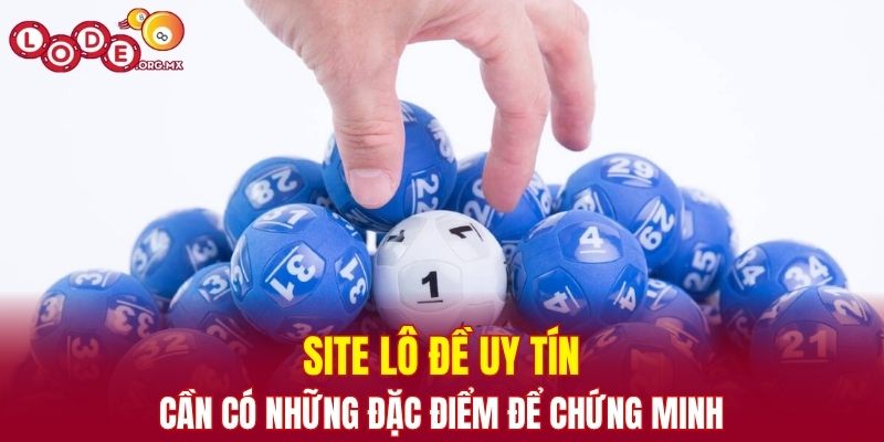 Site lô đề uy tín cần có những đặc điểm để chứng minh