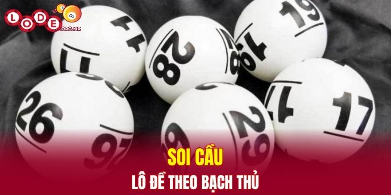 Soi cầu lô đề theo bạch thủ