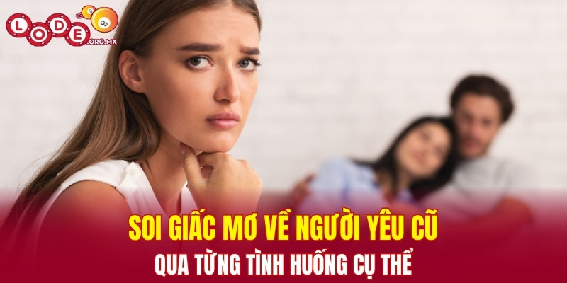 Giải mã giấc mơ thấy người yêu cũ qua từng tình huống cụ thể