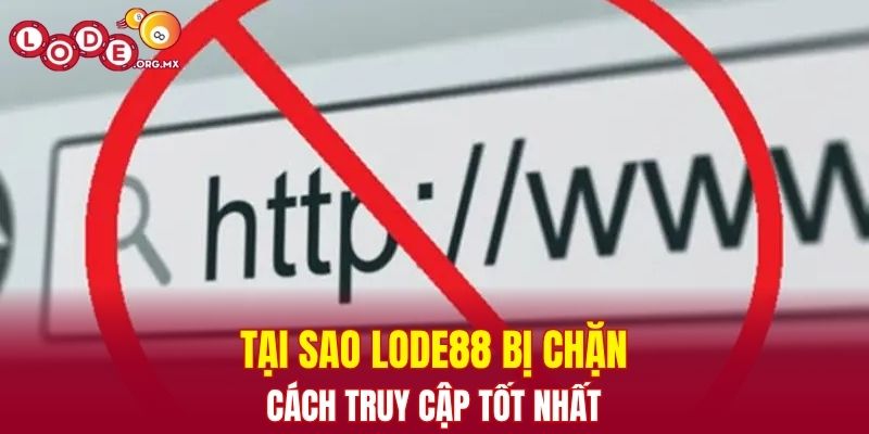 Tại sao LODE88 bị chặn cách truy cập tốt nhất