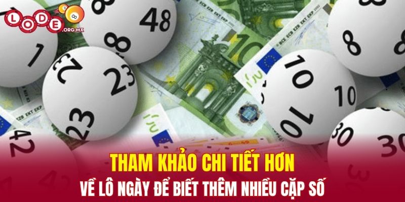 Tham khảo chi tiết hơn về lô ngày để biết thêm nhiều cặp số