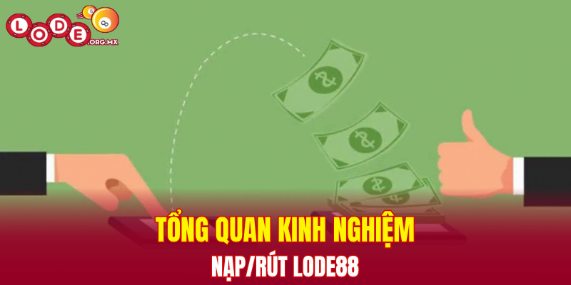 Tổng quan kinh nghiệm nạp rút LODE88