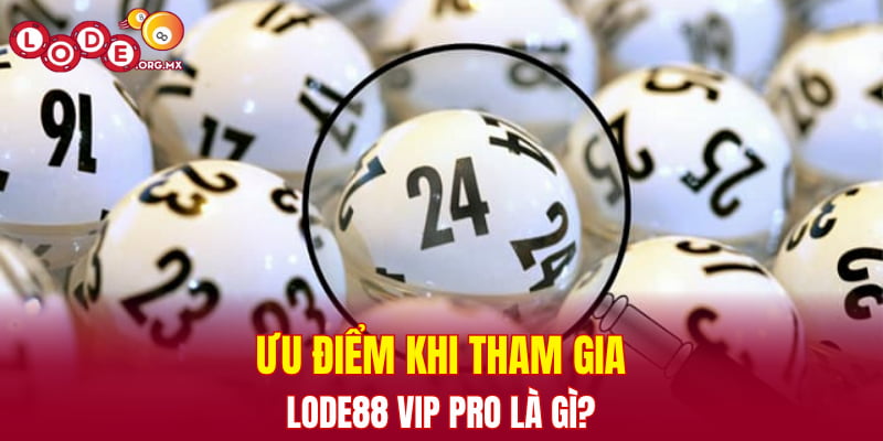 Ưu điểm khi tham gia LODE88 Vip Pro là gì?