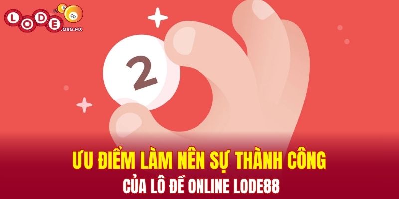 Ưu điểm làm nên sự thành công của lô đề online LODE88